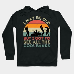 I May Be Old But I Got To See All The Cool Bands Hoodie